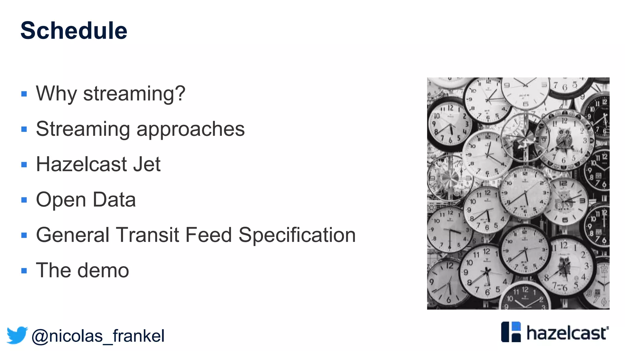 @nicolas_frankel
Schedule
 Why streaming?
 Streaming approaches
 Hazelcast Jet
 Open Data
 General Transit Feed Specification
 The demo
 