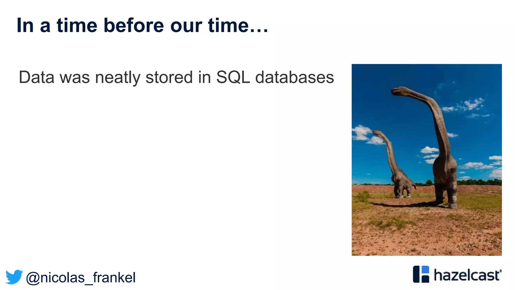 @nicolas_frankel
In a time before our time…
Data was neatly stored in SQL databases
 