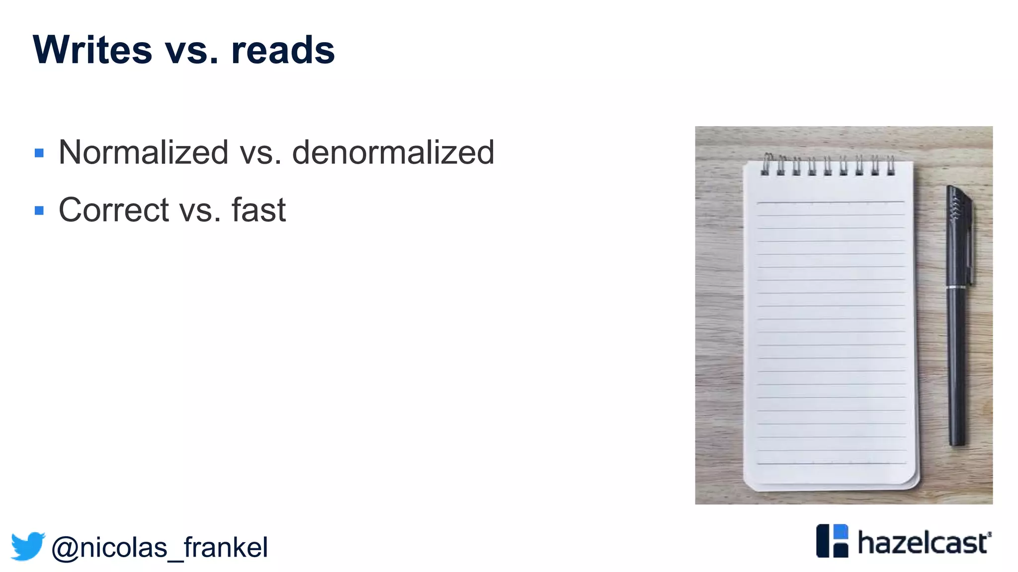 @nicolas_frankel
Writes vs. reads
 Normalized vs. denormalized
 Correct vs. fast
 