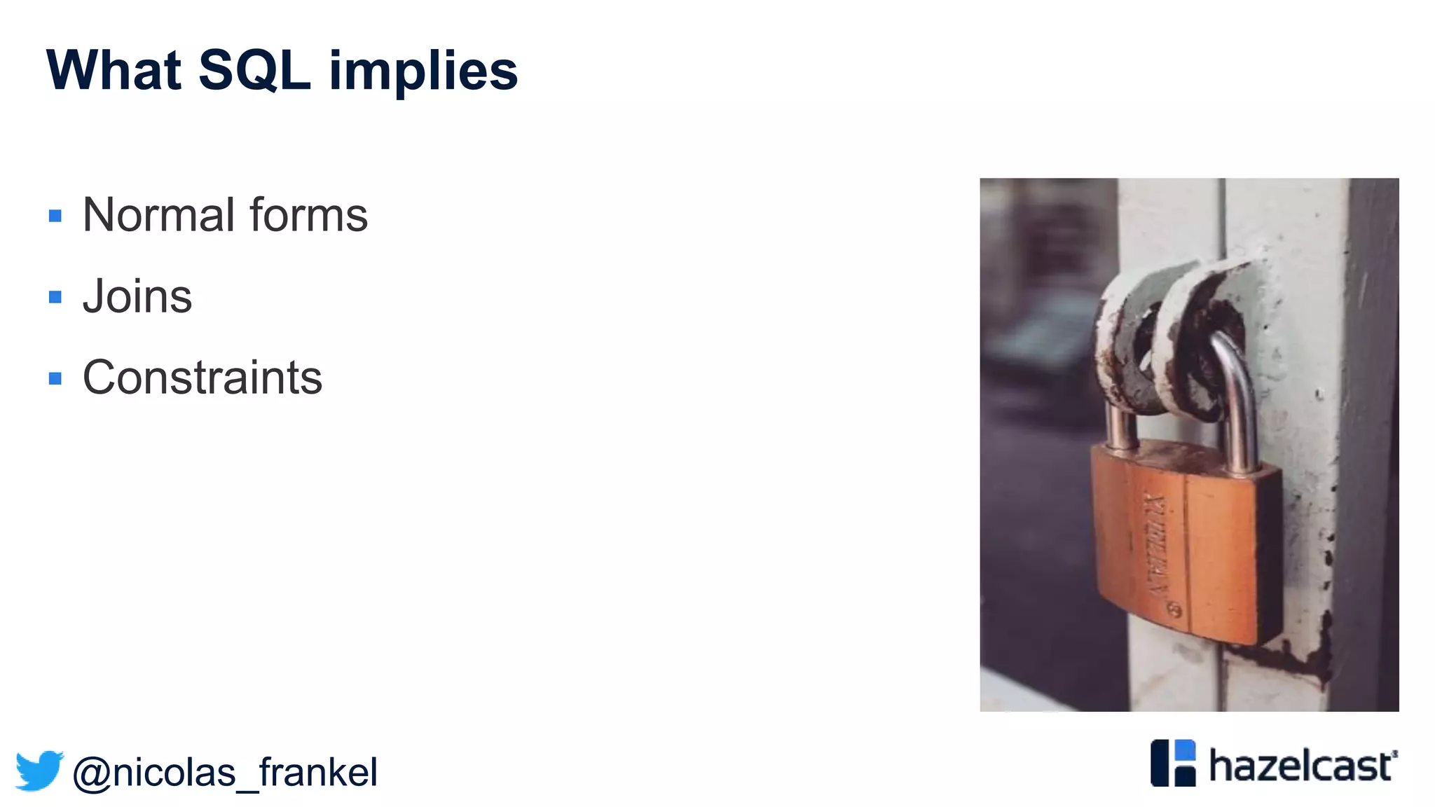 @nicolas_frankel
What SQL implies
 Normal forms
 Joins
 Constraints
 