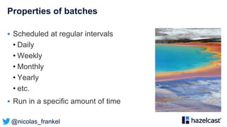 @nicolas_frankel
Properties of batches
 Scheduled at regular intervals
• Daily
• Weekly
• Monthly
• Yearly
• etc.
 Run in a specific amount of time
 