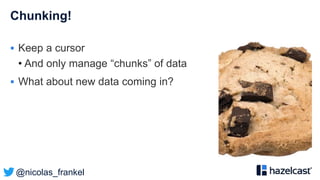 @nicolas_frankel
Chunking!
 Keep a cursor
• And only manage “chunks” of data
 What about new data coming in?
 