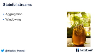 @nicolas_frankel
Stateful streams
 Aggregation
 Windowing
 
