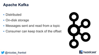 @nicolas_frankel
Apache Kafka
 Distributed
 On-disk storage
 Messages sent and read from a topic
 Consumer can keep track of the offset
 