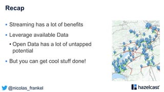 @nicolas_frankel
Recap
 Streaming has a lot of benefits
 Leverage available Data
• Open Data has a lot of untapped
potential
 But you can get cool stuff done!
 