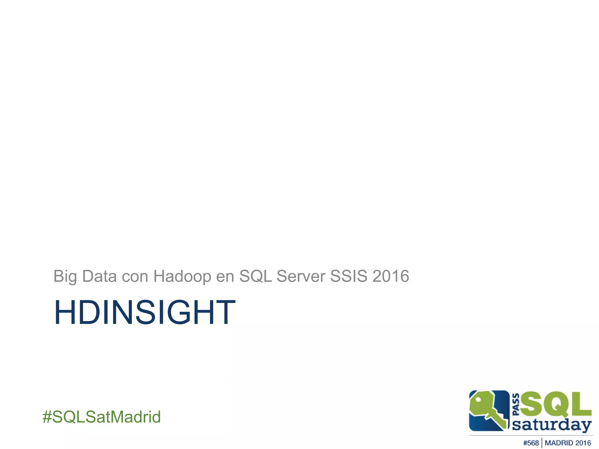 ##SQLSatMadrid
HDINSIGHT
Big Data con Hadoop en SQL Server SSIS 2016
 