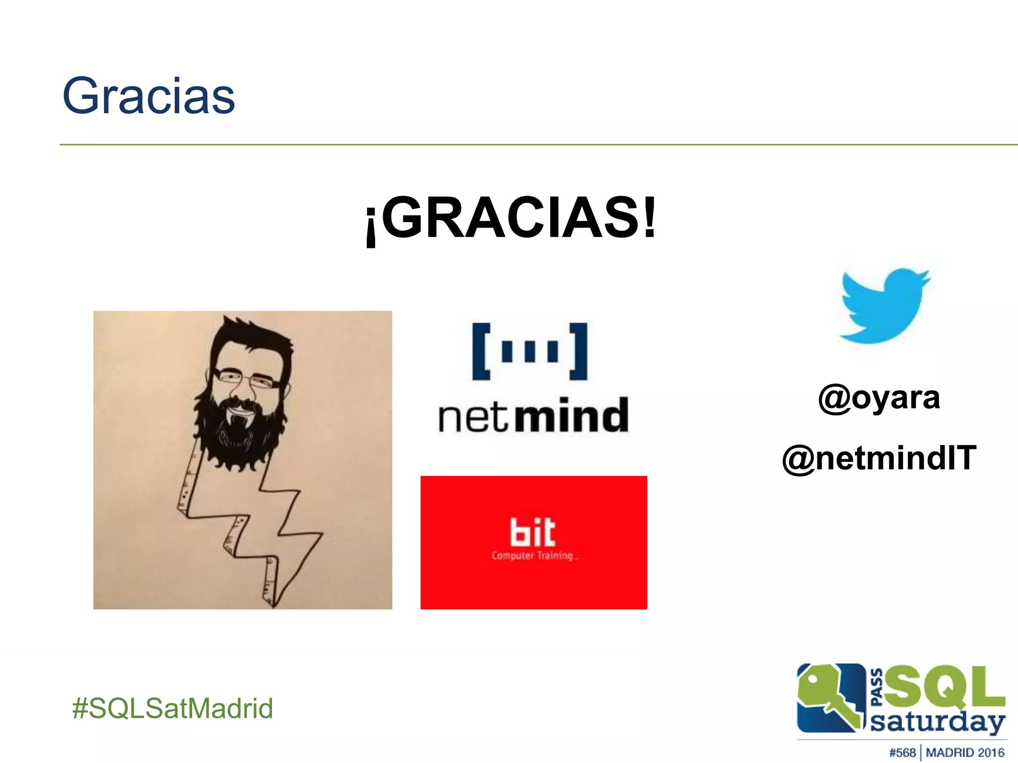 ##SQLSatMadrid
Gracias
¡GRACIAS!
@oyara
@netmindIT
 