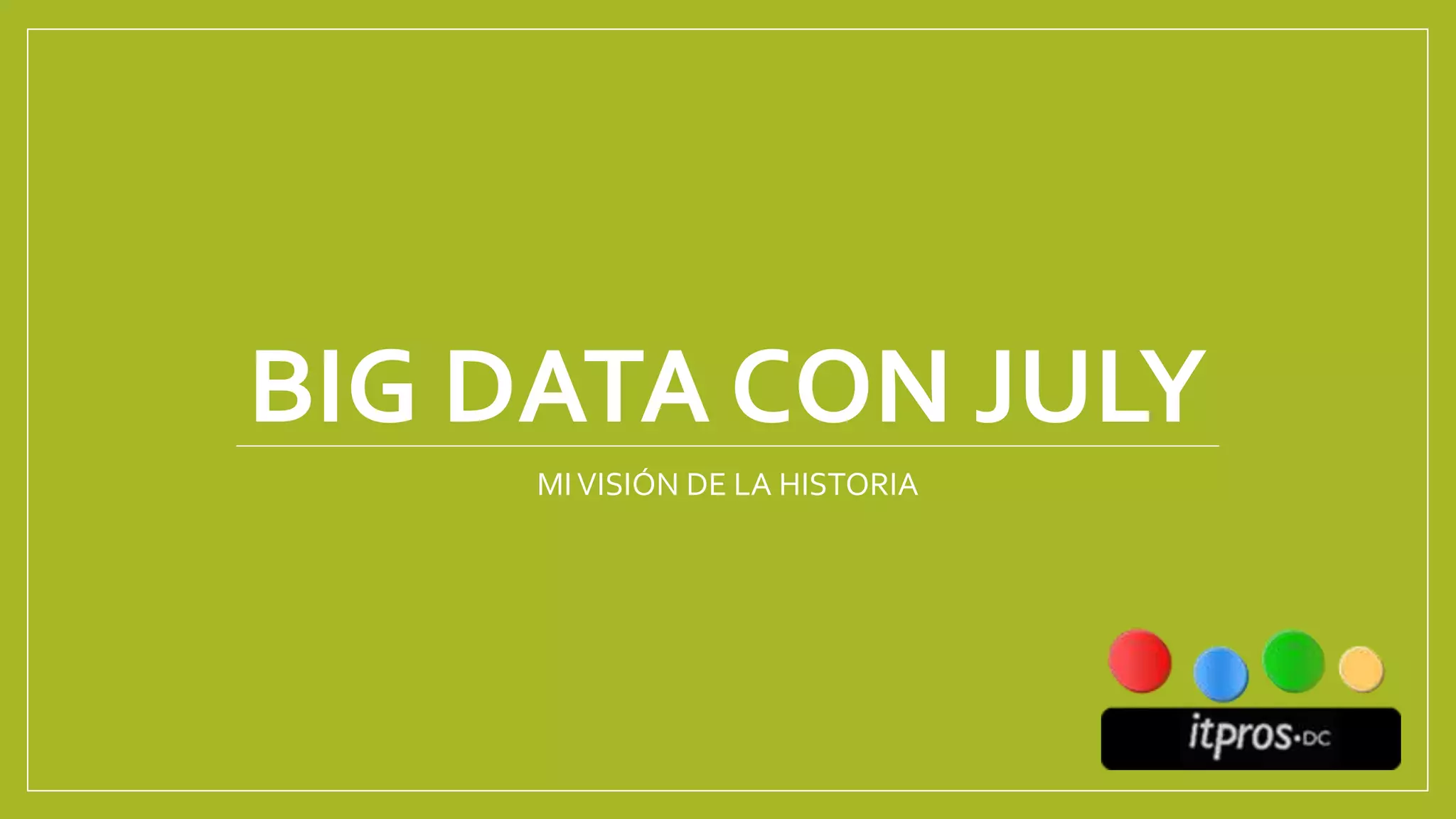 BIG DATA CON JULY
MIVISIÓN DE LA HISTORIA
 