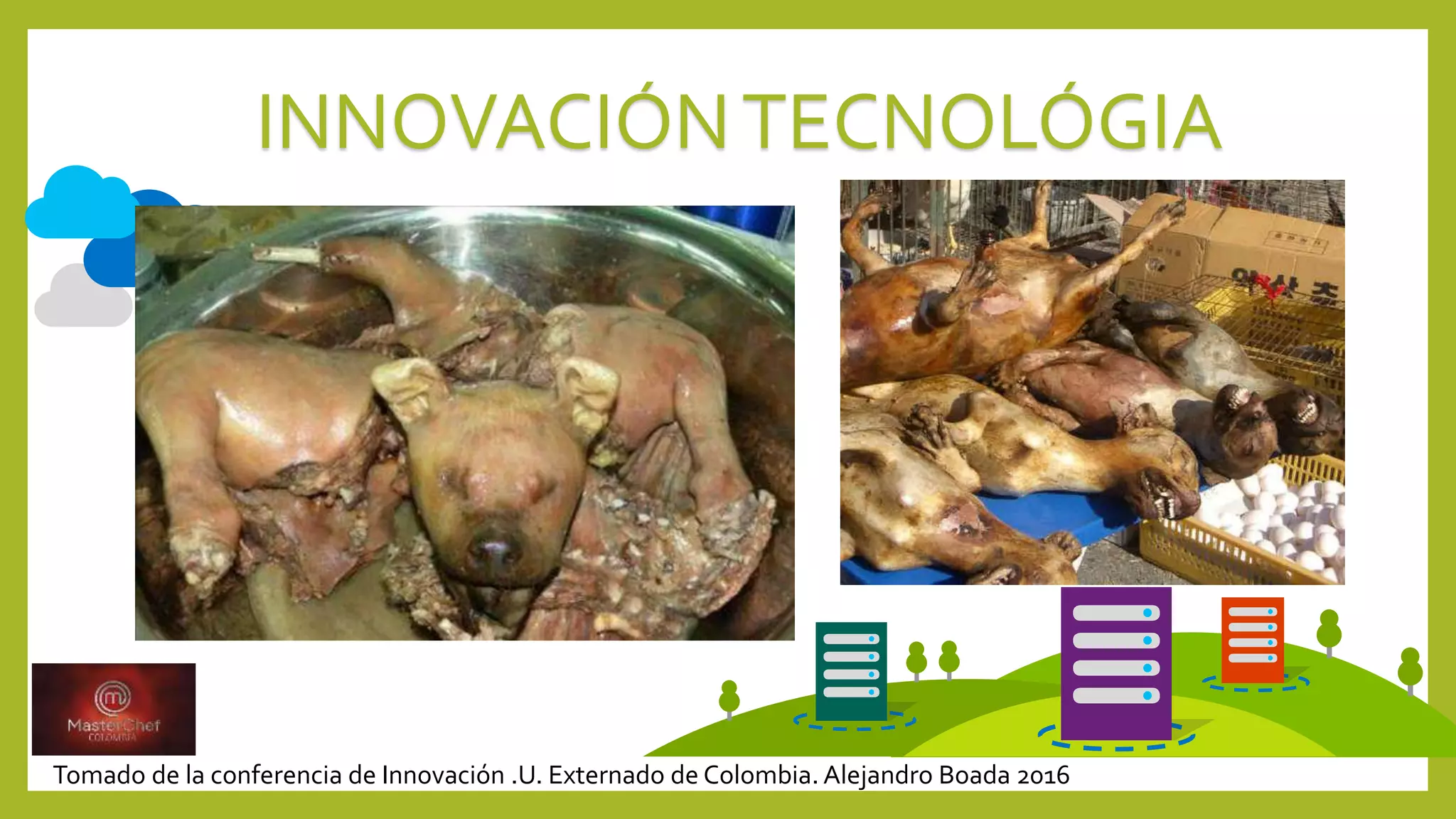 INNOVACIÓNTECNOLÓGIA
Tomado de la conferencia de Innovación .U. Externado de Colombia. Alejandro Boada 2016
 