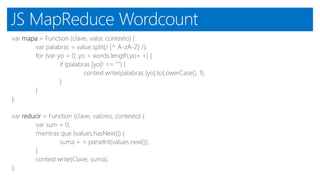 JS MapReduce Wordcount
var mapa = Function (clave, valor, contexto) {
var palabras = value.split(/ [^ A-zA-Z] /);
for (var yo = 0; yo < words.length;yo+ +) {
if (palabras [yo]! == "") {
context.write(palabras [yo].toLowerCase(), 1);
}
}
};
var reducir = Function (clave, valores, contexto) {
var sum = 0;
mientras que (values.hasNext()) {
suma + = parseInt(values.next());
}
context.write(Clave, suma);
};
 