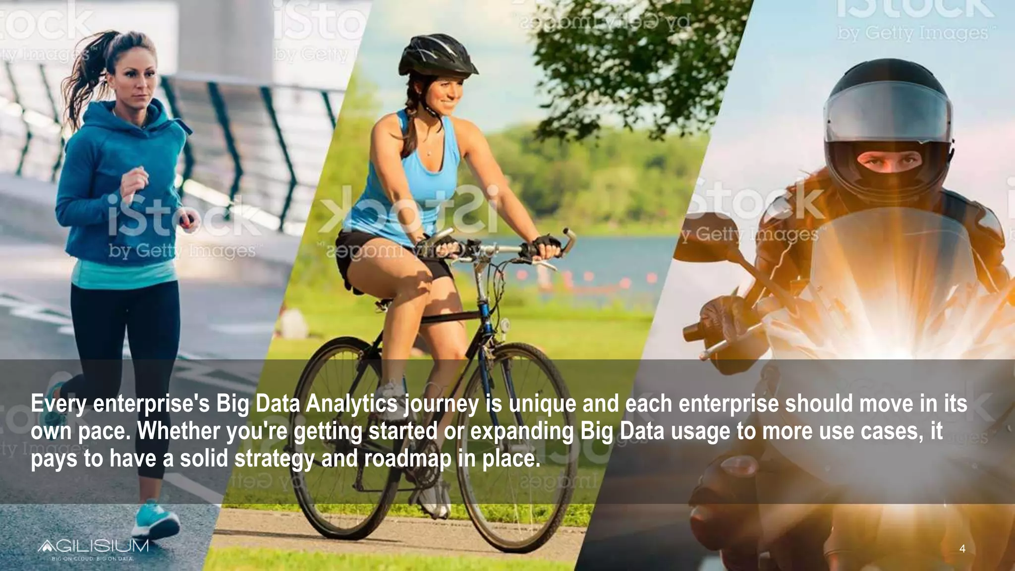 4
Every enterprise's Big Data Analytics journey is unique and each enterprise should move in its
own pace. Whether you're getting started or expanding Big Data usage to more use cases, it
pays to have a solid strategy and roadmap in place.
 