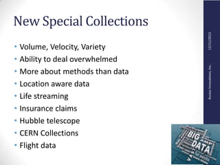 AccessInnovations,Inc..12/11/2013
New Special Collections
• Volume, Velocity, Variety
• Ability to deal overwhelmed
• More about methods than data
• Location aware data
• Life streaming
• Insurance claims
• Hubble telescope
• CERN Collections
• Flight data
 
