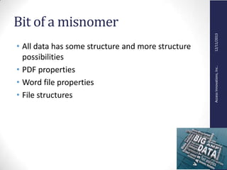 AccessInnovations,Inc..12/11/2013
Bit of a misnomer
• All data has some structure and more structure
possibilities
• PDF properties
• Word file properties
• File structures
 