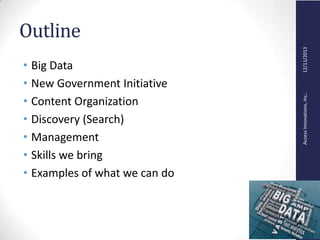 AccessInnovations,Inc..12/11/2013
Outline
• Big Data
• New Government Initiative
• Content Organization
• Discovery (Search)
• Management
• Skills we bring
• Examples of what we can do
 