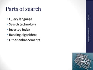 AccessInnovations,Inc..12/11/2013
Parts of search
• Query language
• Search technology
• Inverted index
• Ranking algorithms
• Other enhancements
 