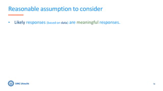 Reasonable assumption to consider
• Likely responses (based on data) are meaningful responses.
78
 