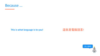 Because ...
This is what language is to you! 這就是電腦語言!
8
Oh !@#$
 