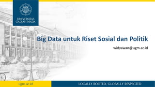 Big Data untuk Riset Sosial dan Politik
widyawan@ugm.ac.id
 