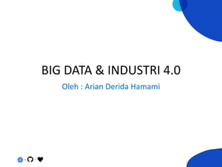 BIG DATA & INDUSTRI 4.0
Oleh : Arian Derida Hamami
 