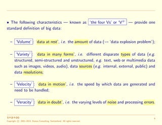 • The following characteristics — known as ‘the four Vs’ or ‘V4
’ — provide one
standard deﬁnition of big data:
– ‘Volume’...