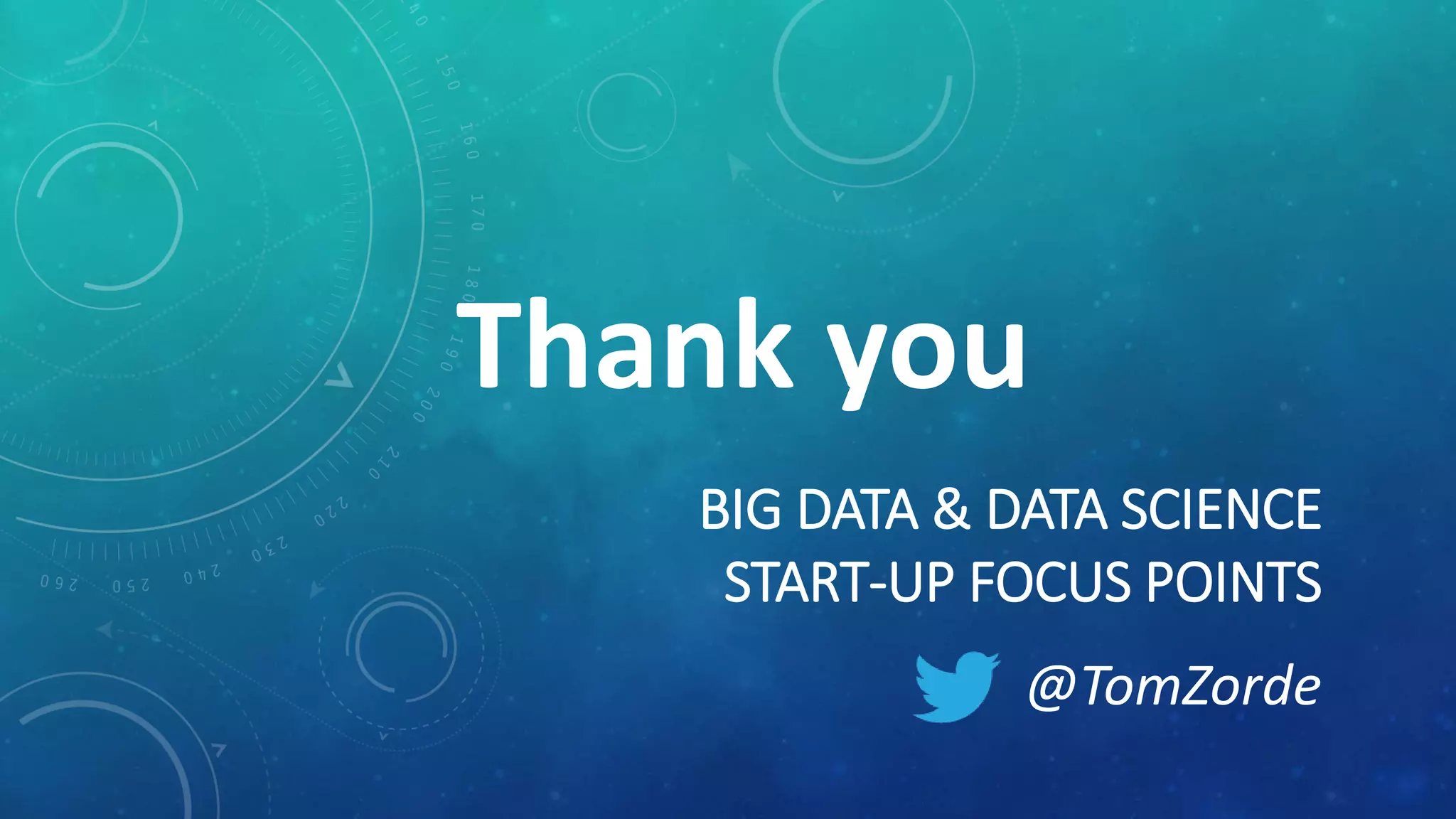 BIG DATA & DATA SCIENCE
START-UP FOCUS POINTS
@TomZorde
Thank you
 