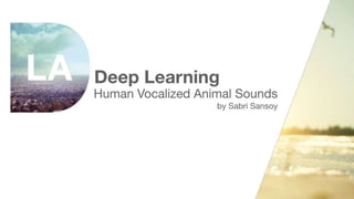 Big Data Day LA 2015 - Deep Learning Human Vocalized Animal Sounds by Sabri Sansoy of Deustch Advertising