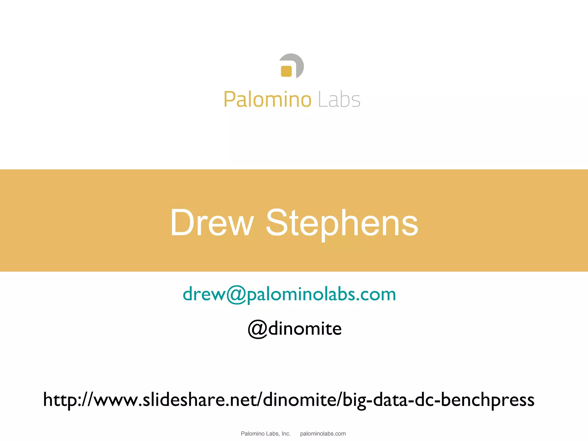 Palomino Labs, Inc. palominolabs.com
Drew Stephens
drew@palominolabs.com
@dinomite
http://www.slideshare.net/dinomite/big-data-dc-benchpress
 