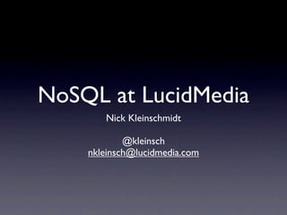 NoSQL at LucidMedia
       Nick Kleinschmidt

            @kleinsch
    nkleinsch@lucidmedia.com
 