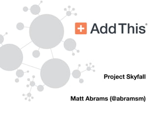Project Skyfall
                        
                        
Matt Abrams (@abramsm)
 