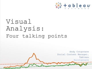 Visual
Analysis:
Four talking points
Andy Cotgreave
Social Content Manager,
Tableau
@acotgreave
 
