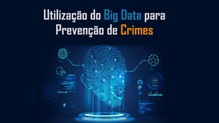Utilização do Big Data para
Prevenção de Crimes
 