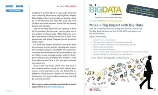 Register
Previous

Next

BIG DATA COVER STORY

SPECI

Table of Contents
Previous

Next

Previous

Next

Previous

Download

Subscribe

Next

analyzing its security data is to buy a large server and
start collecting information, says Vigilant’s Magee.
Many Vigilant clients are considering buying a large
32- or 64-CPU server and a fast data store, and some
of them work with business teams that are already
familiar with Hadoop.
“We can leverage Moore’s Law to get out in front
of this problem. We can start putting data into it
and analyze it,” Magee says. “While that may seem
like a very simple or mundane version of SIEM, companies want that ability. They want to ask questions
of their data.”
For small and midsize businesses that don’t have
the resources to start up their own big data project,
the only likely solution is to settle for services that incorporate external feeds and security analytics, says
Jon Oltsik, senior principal analyst with the Enterprise Strategy Group. While big data analytics can be
more effective than SIEM, it isn’t easy to incorporate
into a business.
“Easy is the key word,” Oltsik says. “Big data is
too complex and too costly for most midsize businesses, so the question is who can deliver the intelligence of big data at a lower cost than doing it
themselves. For most smaller companies, that will
be a service provider.”
Robert Lemos is a veteran technology journalist and former research
engineer. Write to us at editors@darkreading.com.

darkreading.com

AL

OFF
www.b 200 with code ER:
ig-data
P
-confe AIWEEK
rence.
com
SAVE $

Make a Big Impact with Big Data.
Join an exclusive group of 100 big data decision makers at
The Big Data Conference Oct. 21-23, 2013 and define your
big data strategy.
Topics will include:
Large enterprise case studies
The big picture: A lifecycle for big data management
Structuring the organization to take advantage of big data
Setting a big data strategy
Data visualization  interfaces
Domain-specific data types centered on people, money, time, and location
Hadoop and other big data platforms  architectures
Learn more at www.big-data-conference.com

n ew!

APR

23 rd
A new event from UBM Tech Co-Located with

IL

 