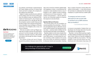 Register
Previous

Next

BIG DATA COVER STORY

Table of Contents
Previous

Next

Previous

Next

Previous

Download

Subscribe
Get Smart
Our Threat Intelligence Tech
Center provides in-depth
information on collecting and
analyzing data on emerging
cybersecurity threats.
Click Here

darkreading.com

Next

ing malware, and domains compromised by
the Trojans SpyEye and Zeus. To reduce false
alarms and aid in analysis, the company began adding more data feeds.
Vigilant’s analysts quickly became addicted
to the analysis. Each new source of data gave
them the ability to tease out additional information on threats. By 2011, the company was
processing about 50 to 100 GBs per day. But
the company’s systems couldn’t keep up with
the flow of data, and it started missing performance deadlines, says Joe Magee, co-founder
and former CTO of Vigilant, who is now a director at Deloitte.
“We were not able to catch up,” Magee says.
“We were not able to process the information
and push it out fast enough, and that’s when
it became a big data issue for us. We needed
to be able to rip through this data in Googlelike fashion.”
The volume of data and rate of change
caused the problem, because most of the

data came in the form of feeds updated daily
with gigabytes of data. It overwhelmed the
company’s initial database built on top of
Postgres. In 2011, Vigilant moved to Hadoop
and became one of many companies — both
vendors and enterprises — that are advocating the use of big data analytics to improve
the response to security threats.
Big Data Still Just A Promise
For security teams, the use of analytics on
massive quantities of security data — from device and application logs to collections of captured network packets and operational business data — promises better visibility into the
security threats that elude current defenses.
Big data analytics can be more complex than
the log collection and analysis conducted by
most SIEM systems, so automating the number crunching is often needed to let security
pros more easily use statistical correlations
to discover trends and anomalies. Tracking

days or weeks of business activity allows the
system to find outliers — a user who accesses
far more data on a daily basis than the average
employee, or a system that has a sudden spike

“A company can have so much
data and try to do so much with
it, and there are no SIEM solutions
that can handle it.”
—Lucas Zaichkowsky, AccessData

in resource consumption. Analysts then can
dig deeper into the large data sets of security
information for any flagged events.
“Big data is not just about gaining insights,
it’s about helping remediate issues faster,” says
Jason Corbin, director of security intelligence
strategy for IBM Security Systems. “The big
problem is that [security teams] are overwhelmed with information they have. All

October 2013 6

 