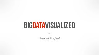 bigdatavisualized
           By

     Richard Banﬁeld
 