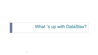 What ´s up with DataStax? 
20 
 