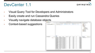 DevCenter 1.1 
32 
• Visual Query Tool for Developers and Administrators 
• Easily create and run Cassandra Queries 
• Visually navigate database objects 
• Context-based suggestions 
 