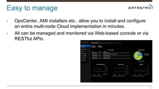Easy to manage 
41 
• OpsCenter, AMI installers etc.. allow you to install and configure 
an entire multi-node Cloud implementation in minutes. 
• All can be managed and monitored via Web-based console or via 
RESTful APIs. 
 