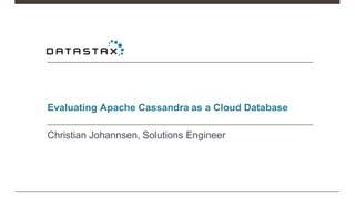 Evaluating Apache Cassandra as a Cloud Database 
Christian Johannsen, Solutions Engineer 
 