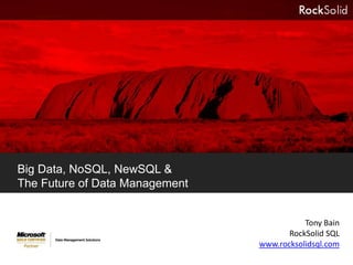 Big Data, NoSQL, NewSQL &
The Future of Data Management


                                           Tony Bain
                                       RockSolid SQL
                                www.rocksolidsql.com
 
