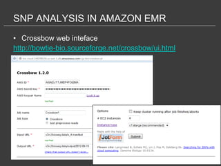 SNP ANALYSIS IN AMAZON EMR
• Crossbow web inteface
http://bowtie-bio.sourceforge.net/crossbow/ui.html
 