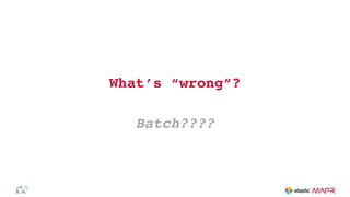 What’s “wrong”?
Batch????
 