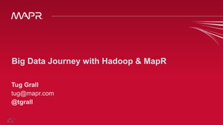 © 2015 MapR Technologies ‹#›
Big Data Journey with Hadoop & MapR
Tug Grall
tug@mapr.com
@tgrall
 
