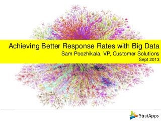 Achieving Better Response Rates with Big Data
Sam Poozhikala, VP, Customer Solutions
Sept 2013
 