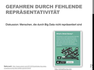 GEFAHREN DURCH FEHLENDE
REPRÄSENTATIVITÄT
Diskussion: Menschen, die durch Big Data nicht repräsentiert sind
72
http://stre...