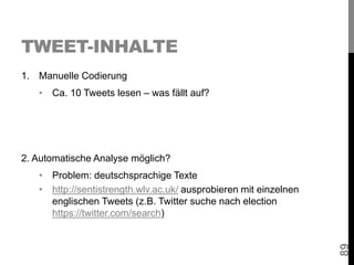 TWEET-INHALTE
1. Manuelle Codierung
• Ca. 10 Tweets lesen – was fällt auf?
2. Automatische Analyse möglich?
• Problem: deu...