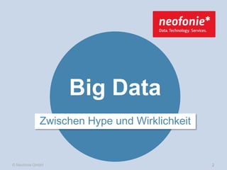 Big Data
Zwischen Hype und Wirklichkeit

© Neofonie GmbH

2

 