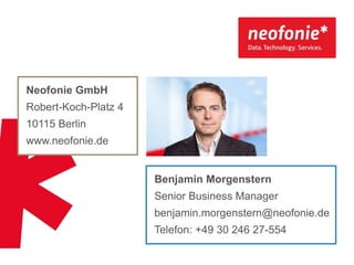 Neofonie GmbH
Robert-Koch-Platz 4
10115 Berlin
www.neofonie.de

Benjamin Morgenstern

Senior Business Manager
benjamin.morgenstern@neofonie.de
Telefon: +49 30 246 27-554

 