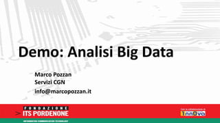 Demo: Analisi Big Data 
Marco Pozzan 
Servizi CGN 
info@marcopozzan.it 
 