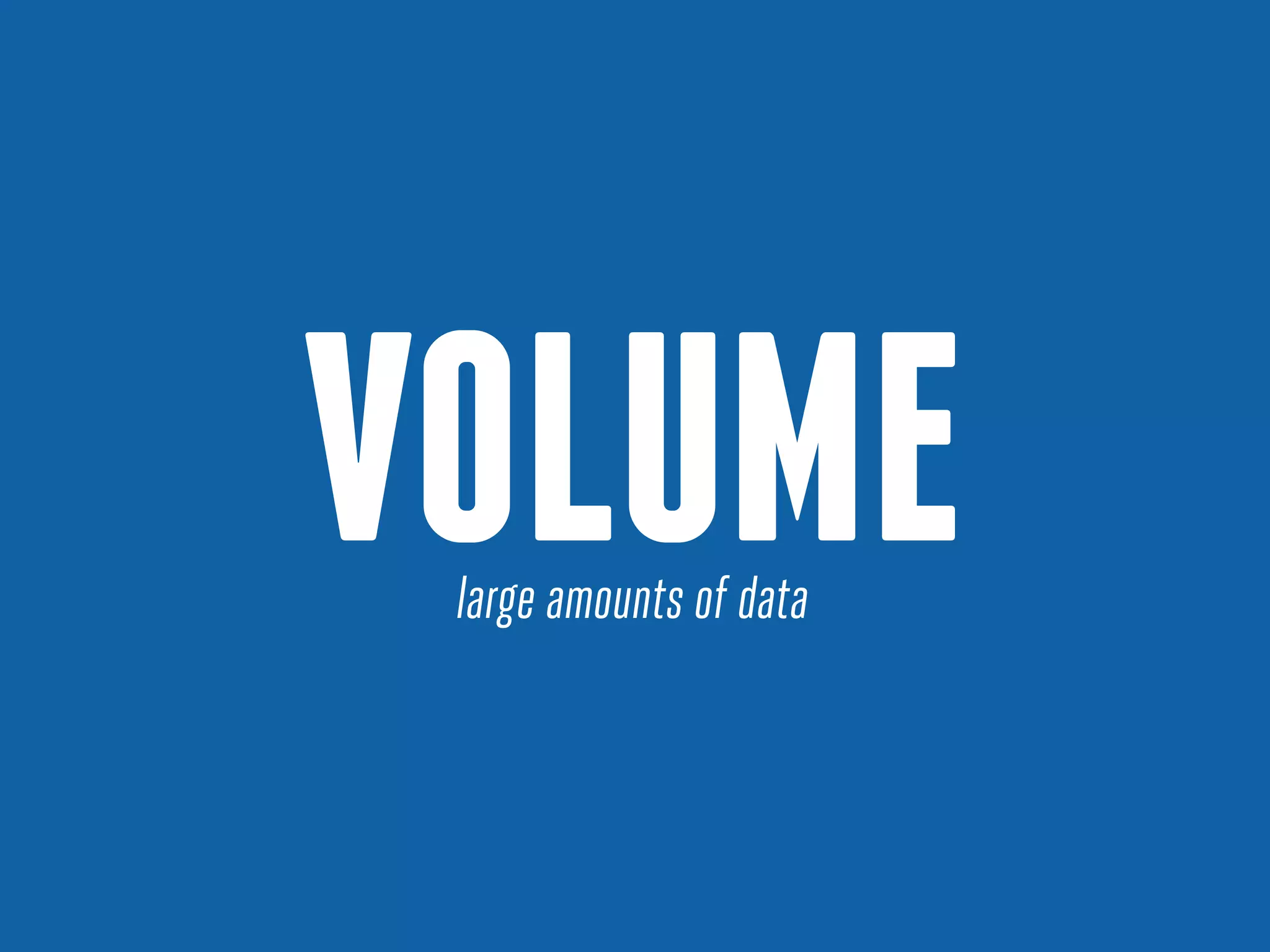 VOLUME
large amounts of data