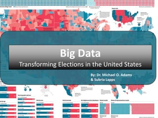 Big Data
Transforming Elections in the United States
By: Dr. Michael O. Adams
& Subria Lapps

 